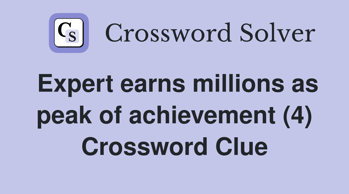 Expert earns millions as peak of achievement (4) Crossword Clue